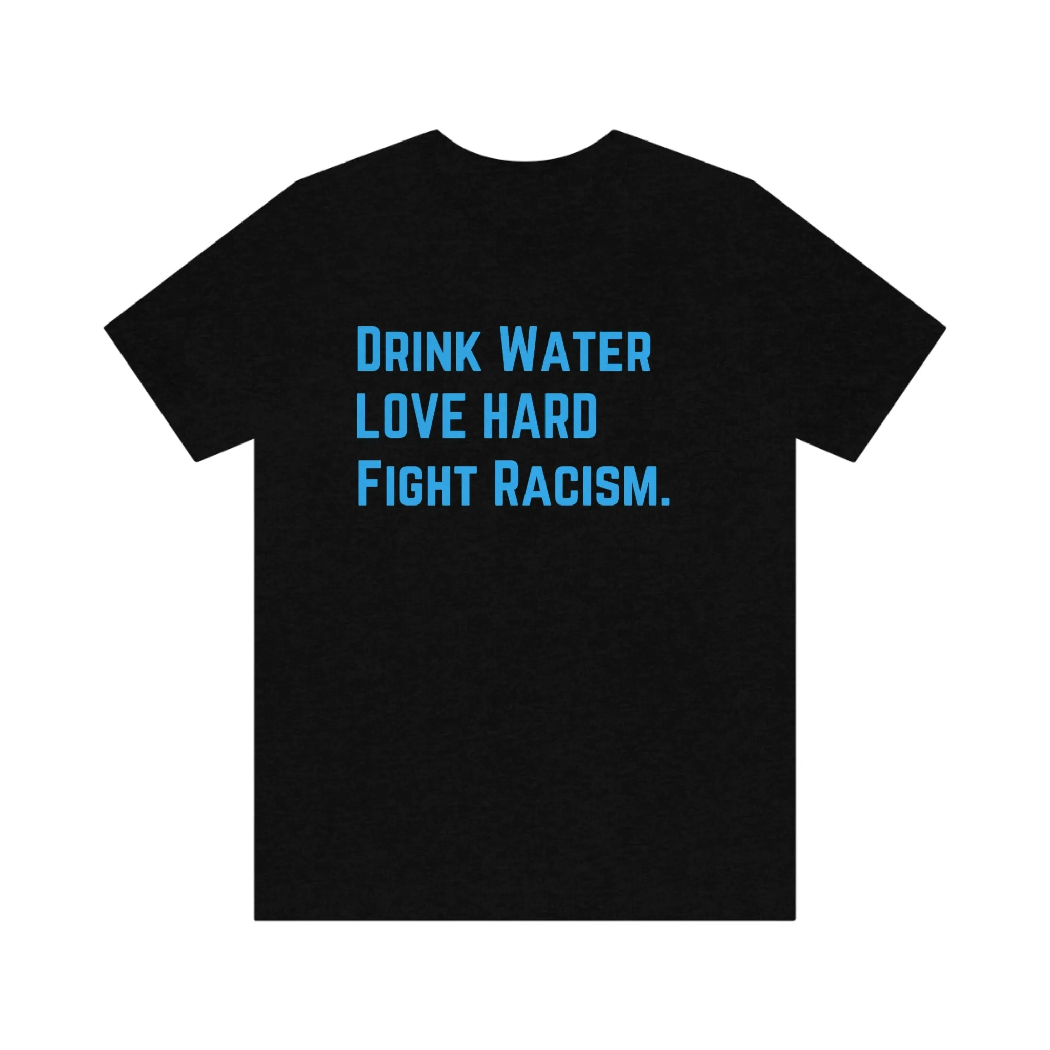 Drink Water Fight Racism Unisex T-shirt